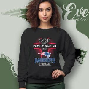 God First Family Second Then New England Patriots Shirt Sweatshirt