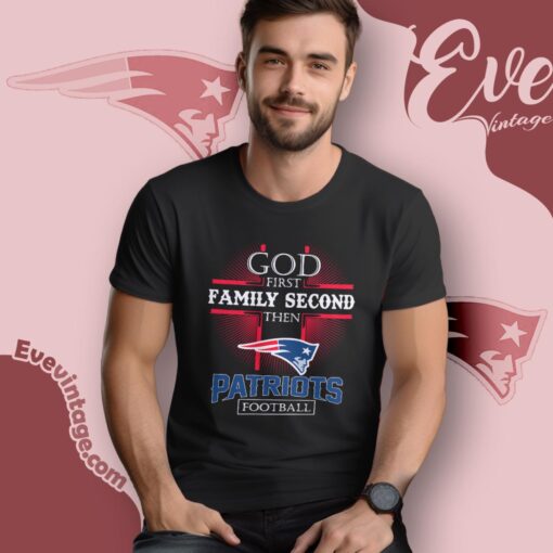 God First Family Second Then New England Patriots Shirt