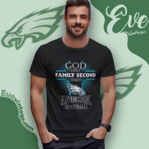 God First Family Second Then Philadelphia Eagles Shirt T Shirt