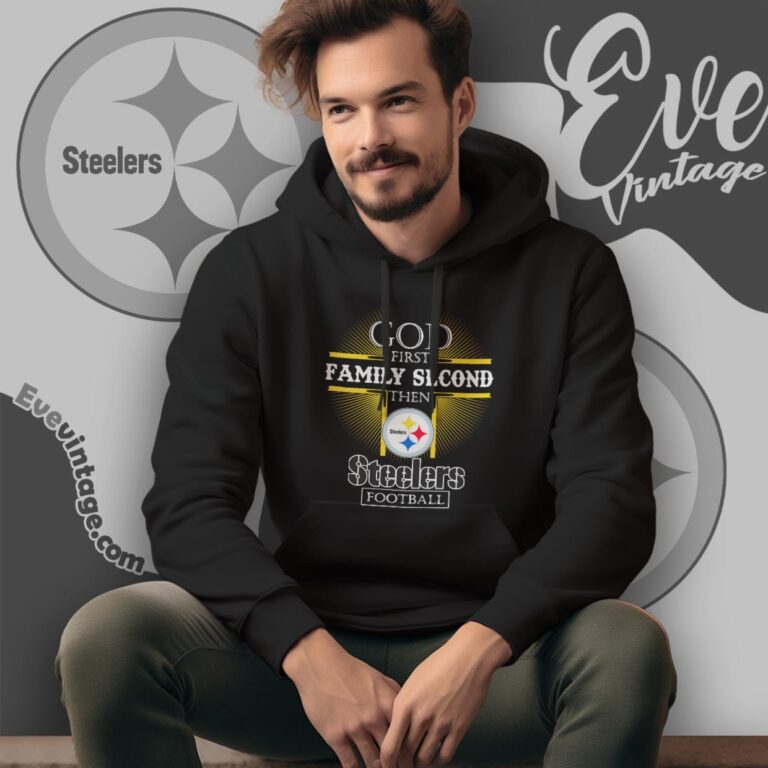 God First Family Second Then Pittsburgh Steelers Shirt Hoodie God First Family Second Then Pittsburgh Steelers Shirt Hoodie