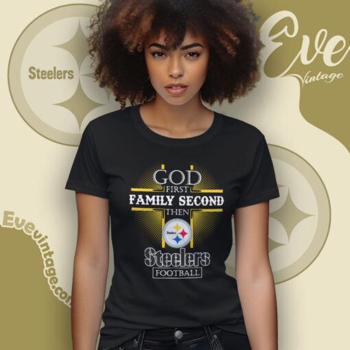 God First Family Second Then Pittsburgh Steelers Shirt